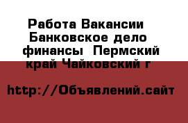 Работа Вакансии - Банковское дело, финансы. Пермский край,Чайковский г.